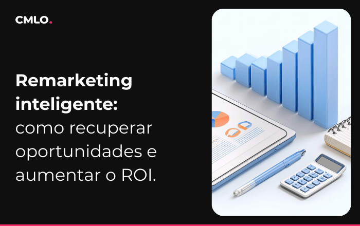 Remarketing inteligente: como recuperar oportunidades e aumentar o ROI das campanhas