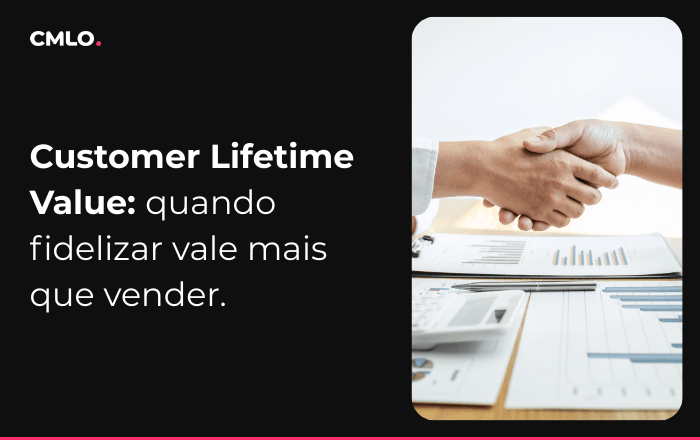 Customer Lifetime Value: quando fidelizar vale mais que vender