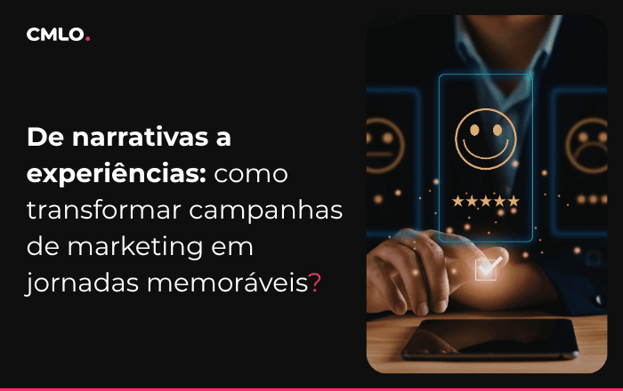 De narrativas a experiências: como transformar campanhas de marketing em jornadas memoráveis