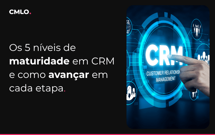 Os 5 níveis de maturidade em CRM e como avançar em cada etapa