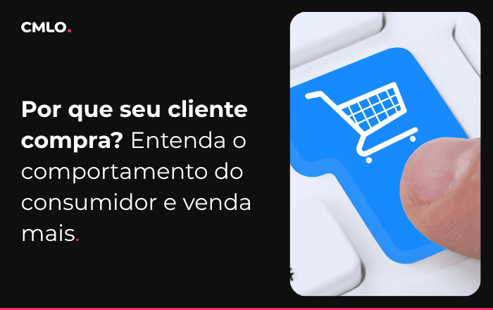 Por que seu cliente compra? Entenda o comportamento do consumidor e venda mais