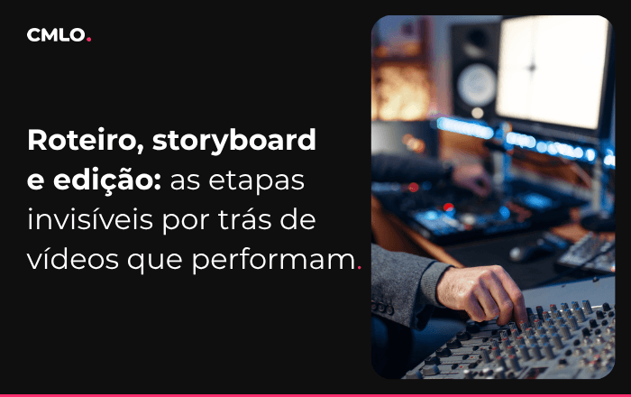 Roteiro, storyboard e edição: as etapas invisíveis por trás de vídeos que performam