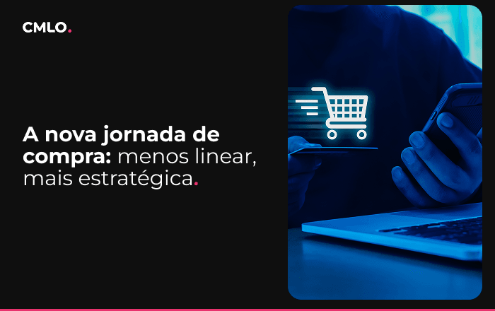 A nova jornada de compra: menos linear, mais estratégica