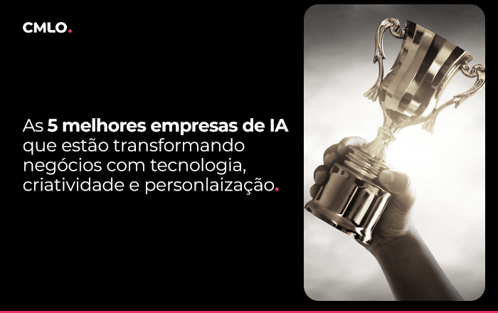 As 5 melhores empresas de IA que estão transformando negócios com tecnologia, criatividade e personalização