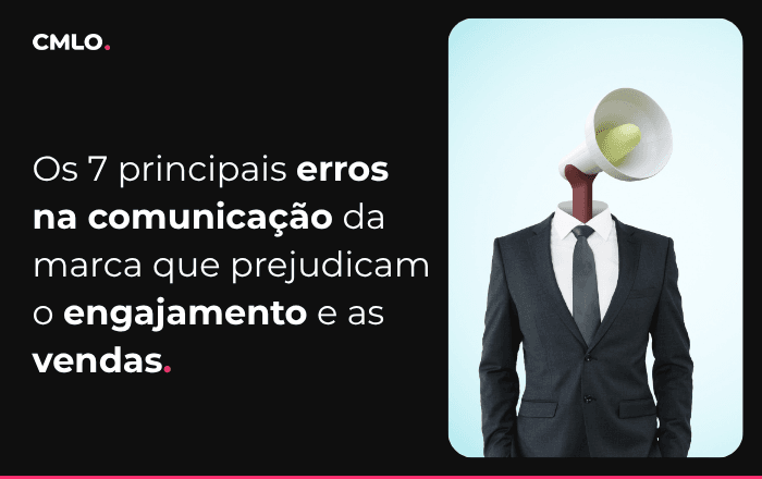 Os 7 principais erros na comunicação da marca que prejudicam o engajamento e as vendas