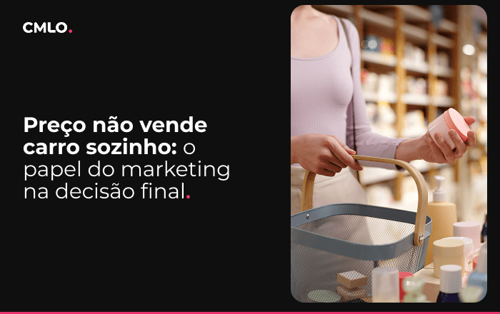 Preço não vende carro sozinho: o papel do marketing na decisão final