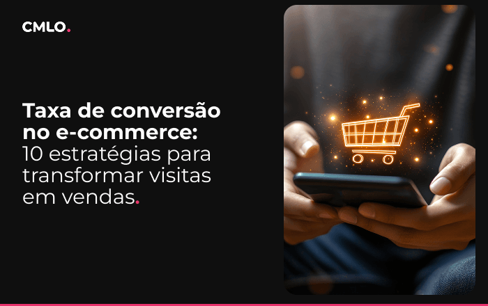 Taxa de conversão no e-commerce: 10 estratégias para transformar visitas em vendas