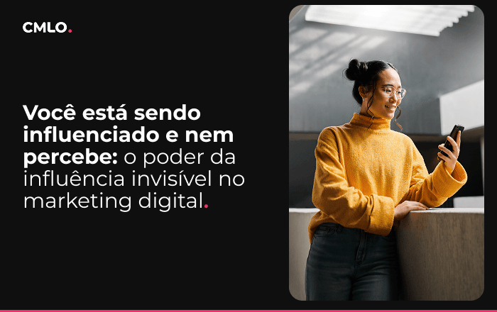 Você está sendo influenciado e nem percebe: o poder da influência invisível no marketing digital